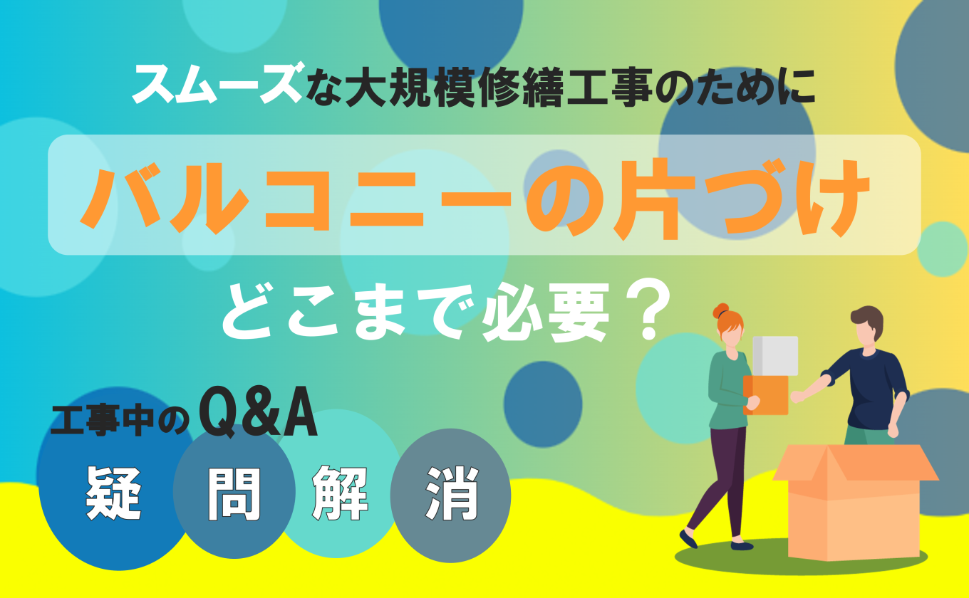大規模修繕工事中のQ&A 「バルコニーの片づけはどこまで必要?」
