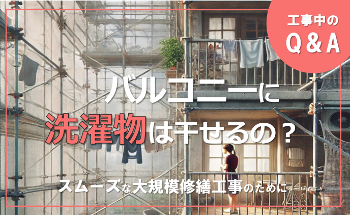 大規模修繕工事中のQ&A 「バルコニーに洗濯物は干せるの?」